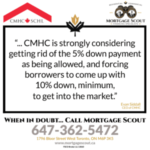 "..CMHC is strongly considering getting rid of the 5% down payment as being allowed, and forcing borrowers to come up with 10% down, minimum, to get into the market."