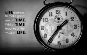 "Life teaches us to make good use of TIME, while TIME teaches us the value of Life"